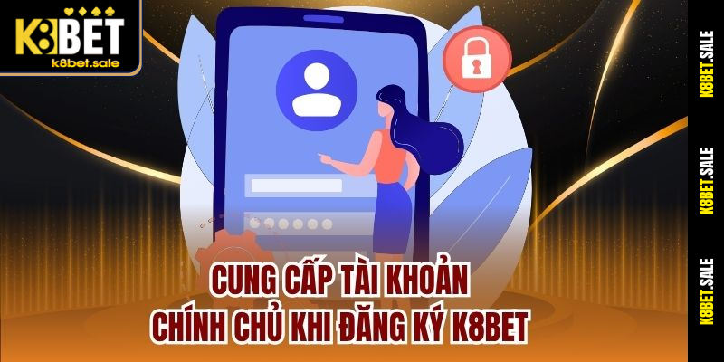 Cung cấp tài khoản chính chủ khi đăng ký K8bet