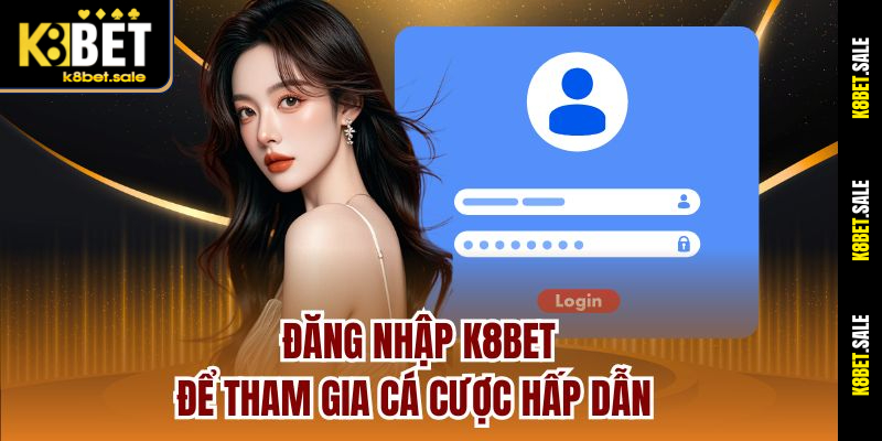 Đăng nhập K8bet để tham gia cá cược hấp dẫn