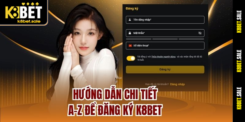 Hướng Dẫn Chi Tiết A-Z Để Đăng Ký K8bet