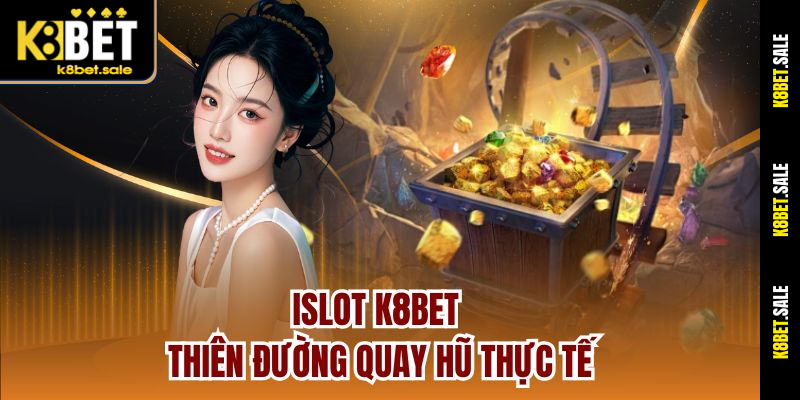 iSlot K8bet - Thiên Đường Quay Hũ Thực Tế