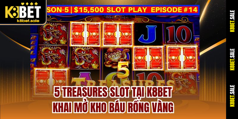 5 Treasures Slot Tại K8bet – Khai Mở Kho Báu Rồng Vàng