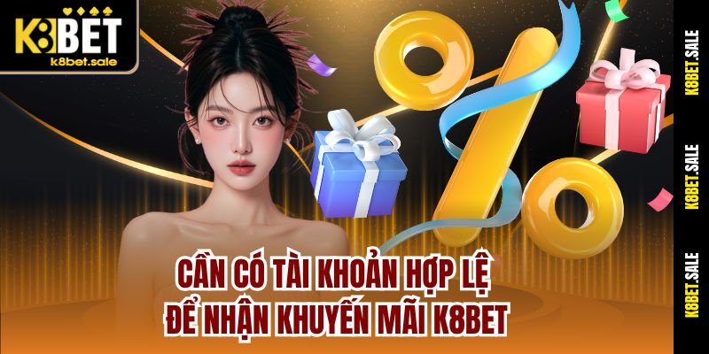 Cần có tài khoản hợp lệ để nhận khuyến mãi K8bet