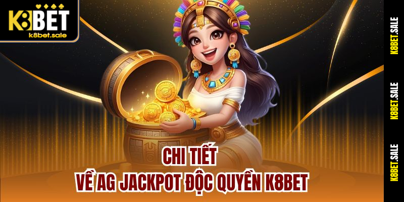 Chi tiết về AG jackpot độc quyền k8bet