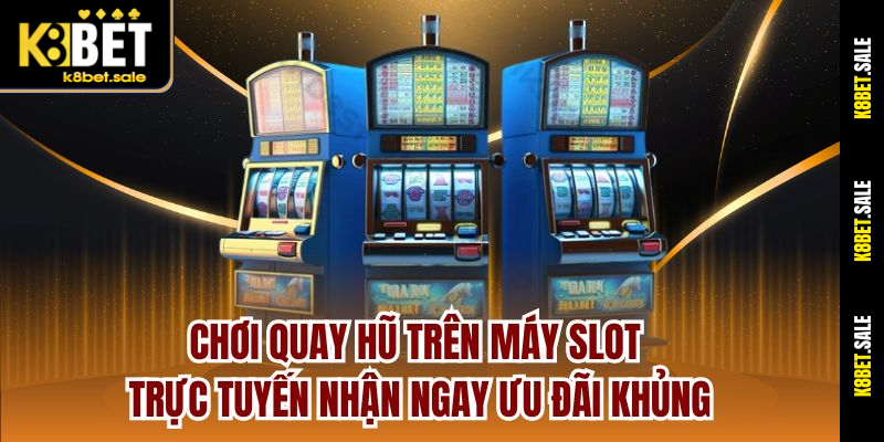 Chơi quay hũ trên máy slot trực tuyến nhận ngay ưu đãi khủng