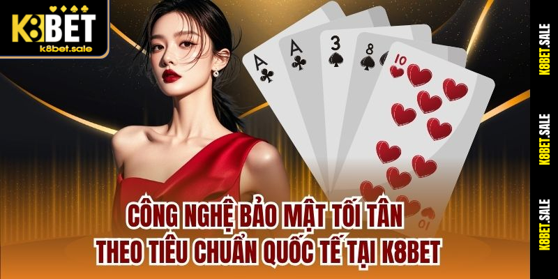 Công nghệ bảo mật tối tân theo tiêu chuẩn quốc tế tại K8bet