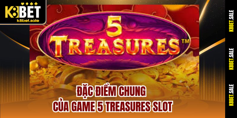 Đặc điểm chung của game 5 Treasures Slot