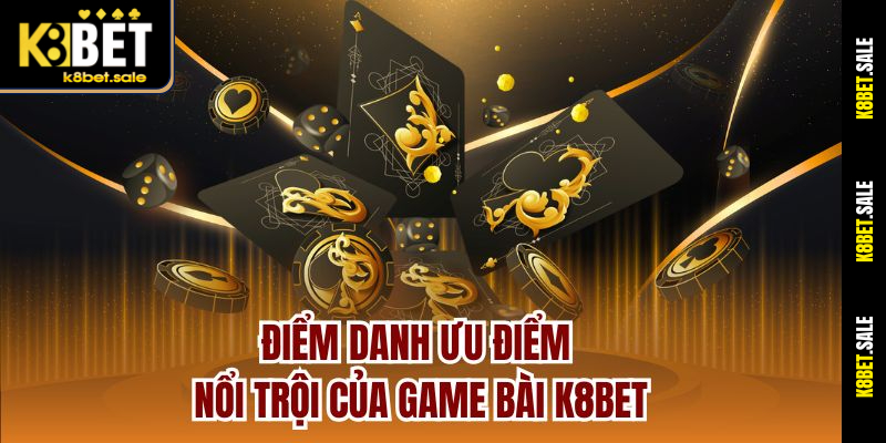 Điểm danh ưu điểm nổi trội của Game bài K8bet