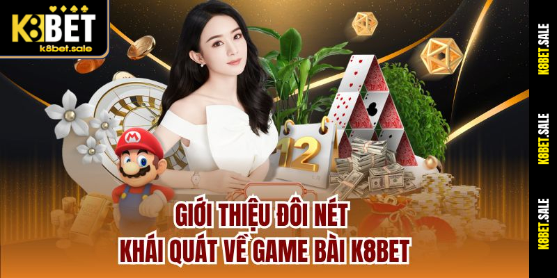 Giới thiệu đôi nét khái quát về Game bài K8bet