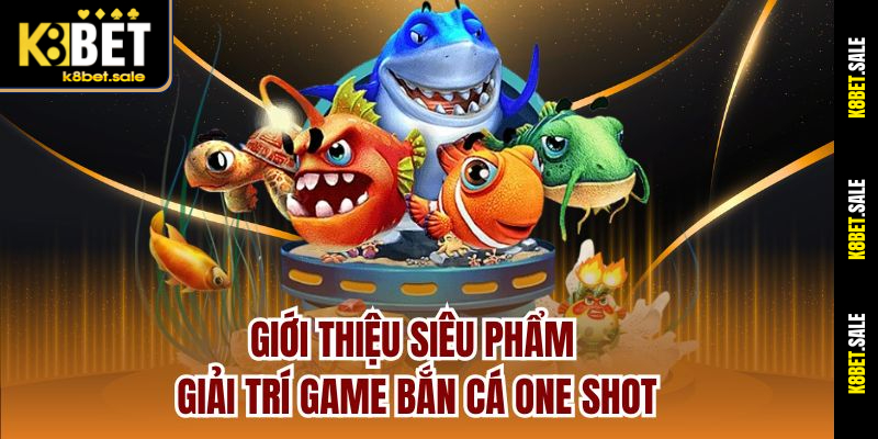 Giới thiệu siêu phẩm giải trí game Bắn Cá One Shot