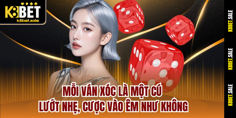Mỗi ván xóc là một cú lướt nhẹ, cược vào êm như không