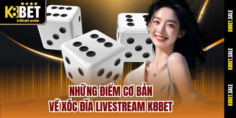 Những điểm cơ bản về xóc đĩa livestream K8bet