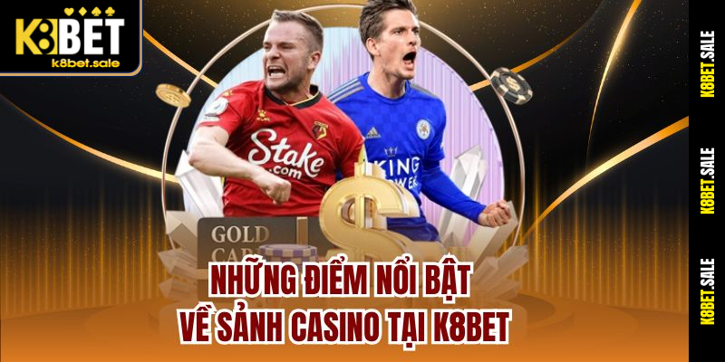 Những điểm nổi bật về sảnh Casino tại K8bet