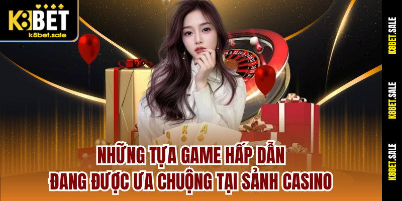 Những tựa game hấp dẫn đang được ưa chuộng tại sảnh Casino