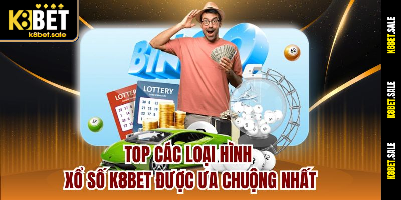 Top các loại hình xổ số K8bet được ưa chuộng nhất