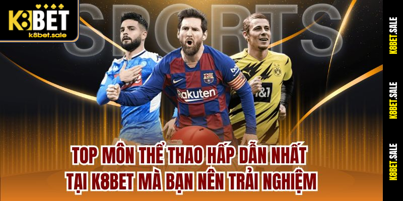 Top môn thể thao hấp dẫn nhất tại K8bet mà bạn nên trải nghiệm