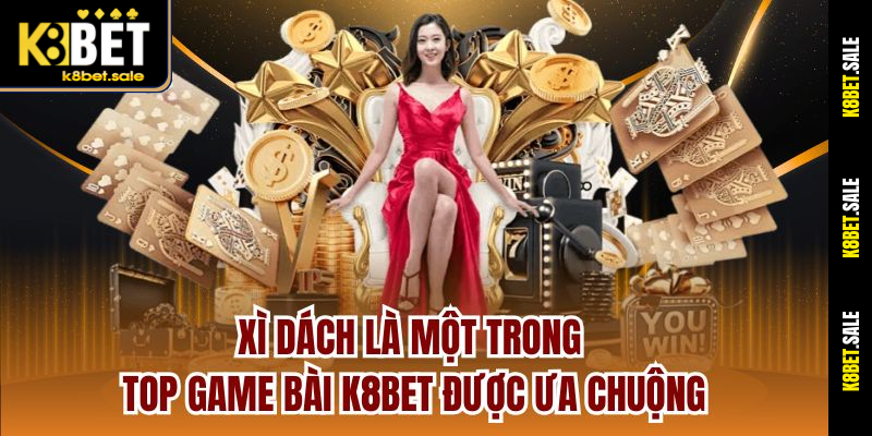 Xì Dách là một trong top Game bài K8bet được ưa chuộng